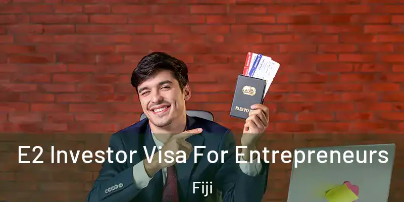  E2 Investor Visa For Entrepreneurs Fiji