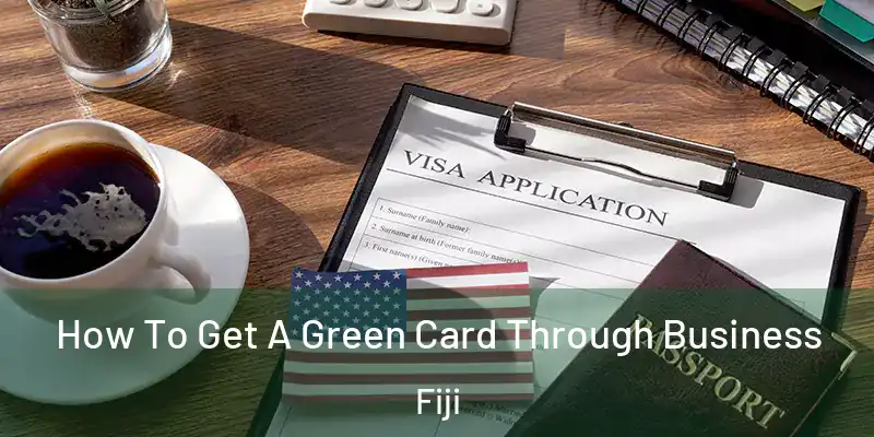  How To Get A Green Card Through Business Fiji