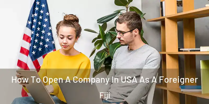  How To Open A Company In USA As A Foreigner Fiji